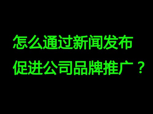 怎么通过新闻发布促进公司品牌推广？